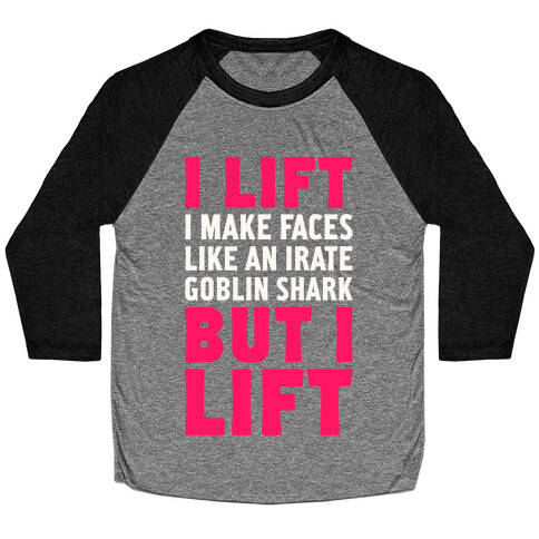 I Lift- I Make Faces Like An Irate Goblin Shark, But I Lift Baseball Tee