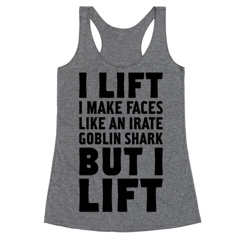 I Lift- I Make Faces Like An Irate Goblin Shark, But I Lift Racerback Tank Top