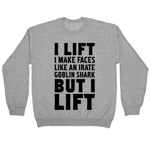 I Lift- I Make Faces Like An Irate Goblin Shark, But I Lift Pullover