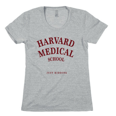 Harvard Medical (Just Kidding) Womens T-Shirt