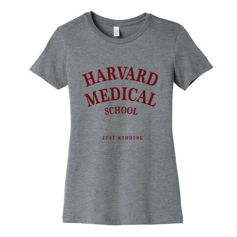 Harvard Medical (Just Kidding) Womens T-Shirt