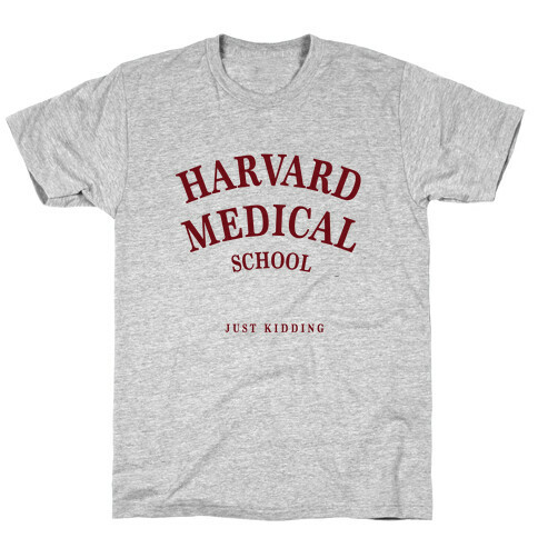 Harvard Medical (Just Kidding) T-Shirt