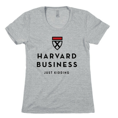 Harvard Business (Just Kidding) Womens T-Shirt
