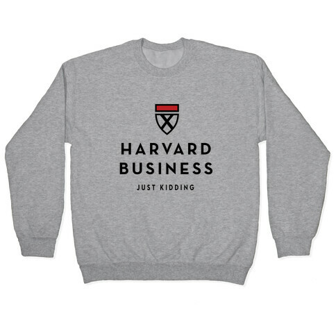 Harvard Business (Just Kidding) Pullover