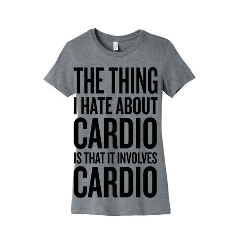 The Thing I Hate About Cardio... Womens T-Shirt