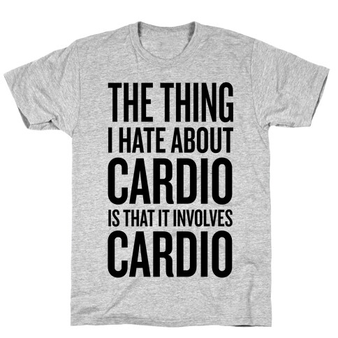 The Thing I Hate About Cardio... T-Shirt