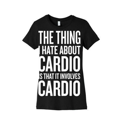 The Thing I Hate About Cardio... Womens T-Shirt
