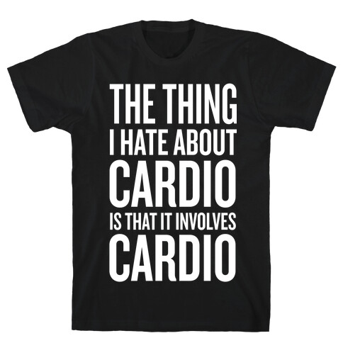 The Thing I Hate About Cardio... T-Shirt