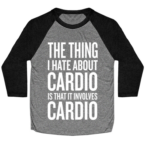 The Thing I Hate About Cardio... Baseball Tee