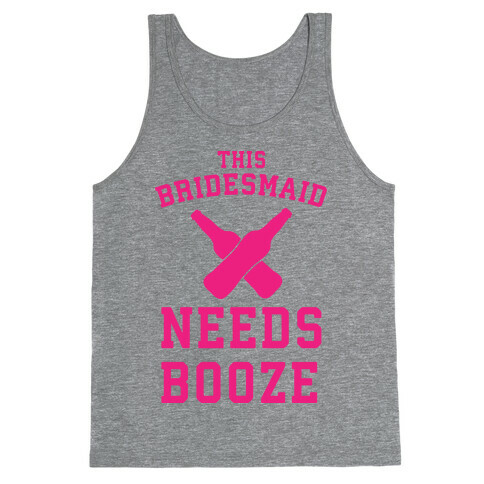 This Bridesmaid Needs Booze Tank Top