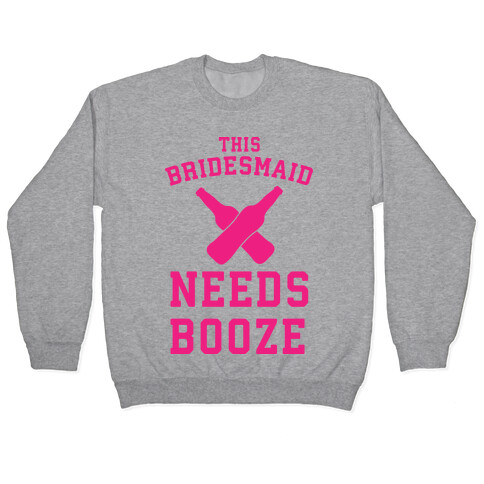 This Bridesmaid Needs Booze Pullover