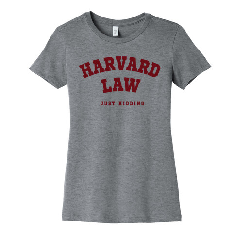 Harvard Law (Just Kidding) Womens T-Shirt