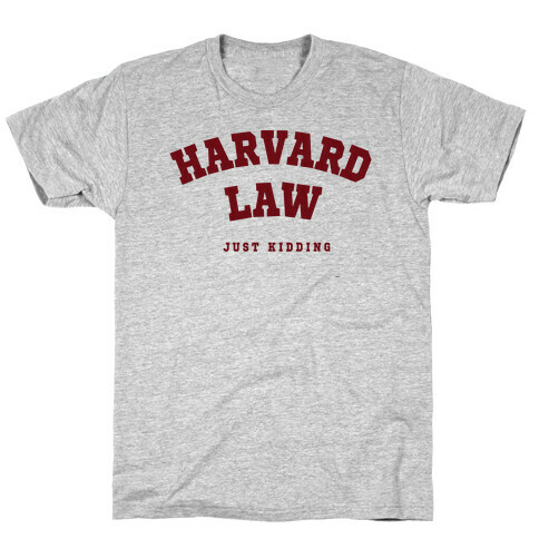 Harvard Law (Just Kidding) T-Shirt