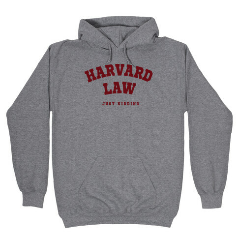 Harvard Law (Just Kidding) Hooded Sweatshirt