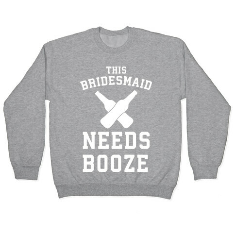 This Bridesmaid Needs Booze Pullover