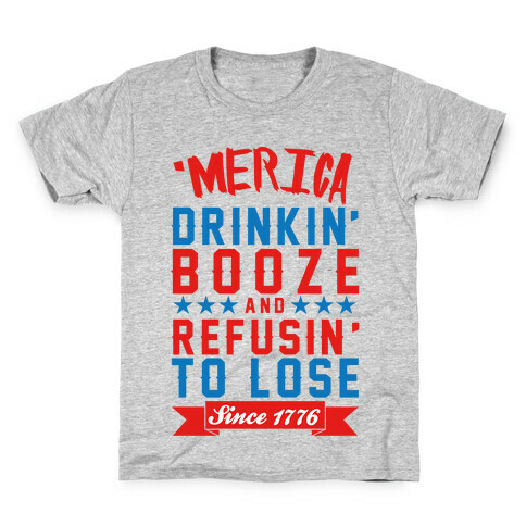 'Merica: Drinkin' Booze And Refusin' To Lose Since 1776 Kids T-Shirt