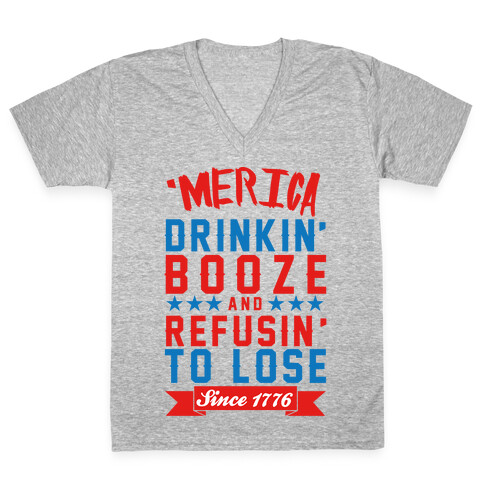 'Merica: Drinkin' Booze And Refusin' To Lose Since 1776 V-Neck Tee Shirt