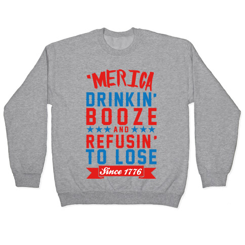 'Merica: Drinkin' Booze And Refusin' To Lose Since 1776 Pullover