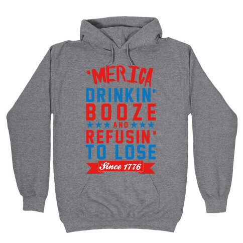 'Merica: Drinkin' Booze And Refusin' To Lose Since 1776 Hooded Sweatshirt