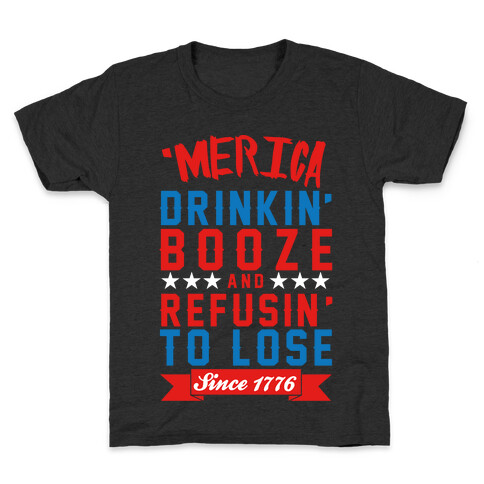 Merica: Drinkin' Booze And Refusin' To Lose Since 1776 Kids T-Shirt