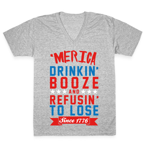 Merica: Drinkin' Booze And Refusin' To Lose Since 1776 V-Neck Tee Shirt