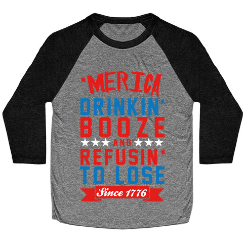 Merica: Drinkin' Booze And Refusin' To Lose Since 1776 Baseball Tee