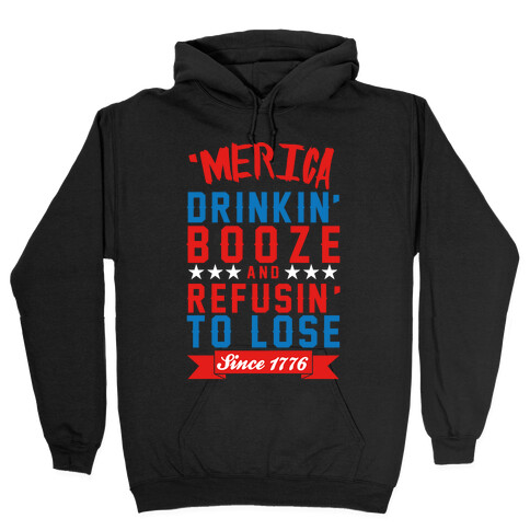 Merica: Drinkin' Booze And Refusin' To Lose Since 1776 Hooded Sweatshirt