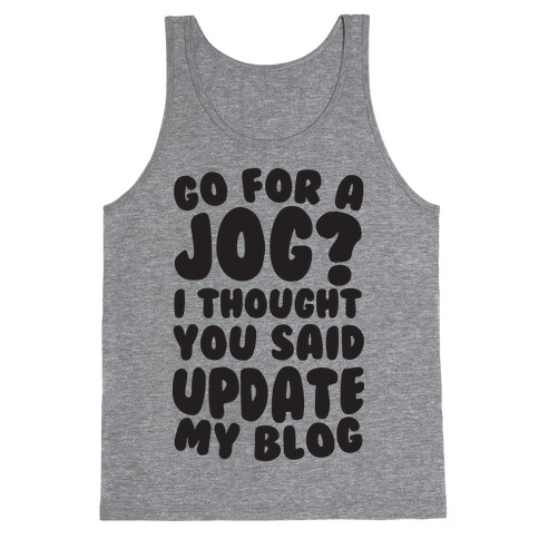 Go For A Jog? I Thought You Said Update My Blog Tank Top