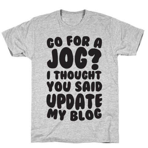 Go For A Jog? I Thought You Said Update My Blog T-Shirt