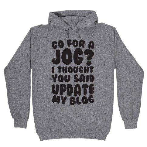 Go For A Jog? I Thought You Said Update My Blog Hooded Sweatshirt