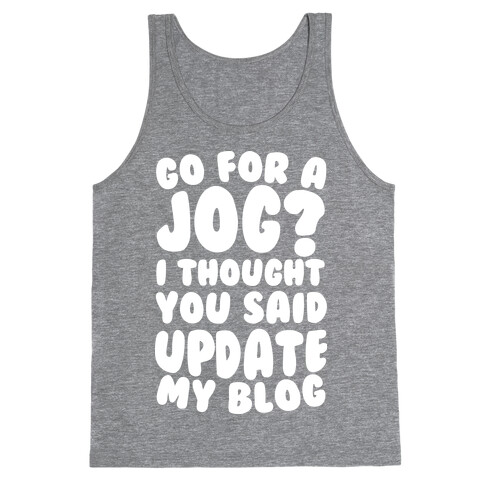 Go For A Jog? I Thought You Said Update My Blog Tank Top