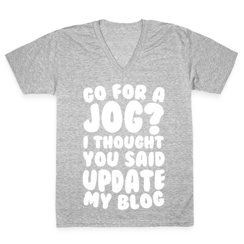 Go For A Jog? I Thought You Said Update My Blog V-Neck Tee Shirt