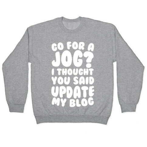 Go For A Jog? I Thought You Said Update My Blog Pullover