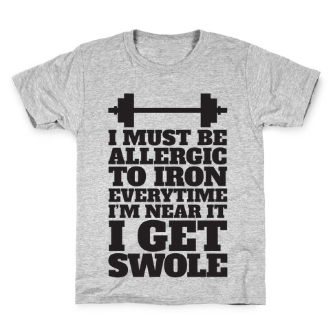 I Must Be Allergic To Iron Everytime I I'm Near It I Get Swole Kids T-Shirt