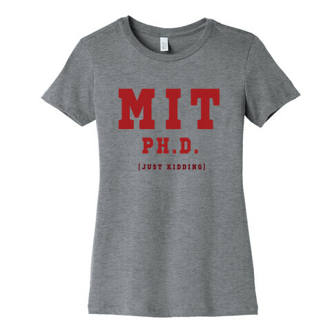 MIT Ph. D. (Just Kidding) Womens T-Shirt