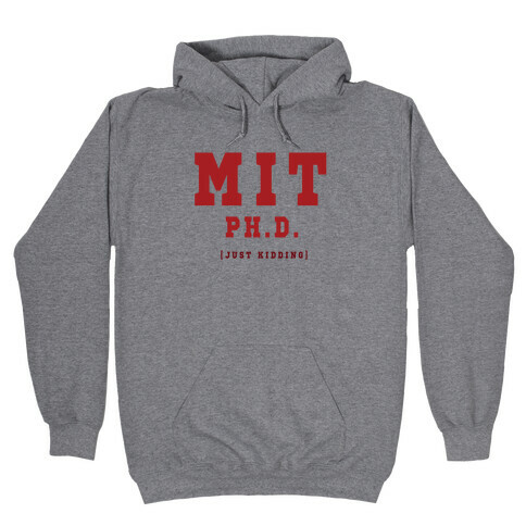 MIT Ph. D. (Just Kidding) Hooded Sweatshirt