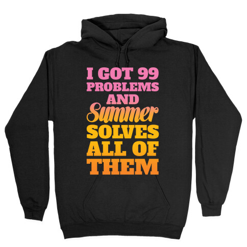 I Got 99 Problems and Summer Solves All of Them Hooded Sweatshirt