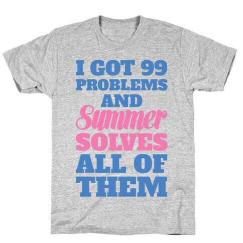 I Got 99 Problems and Summer Solves All of Them T-Shirt