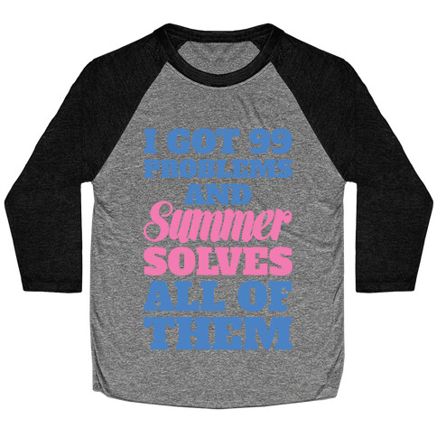 I Got 99 Problems and Summer Solves All of Them Baseball Tee