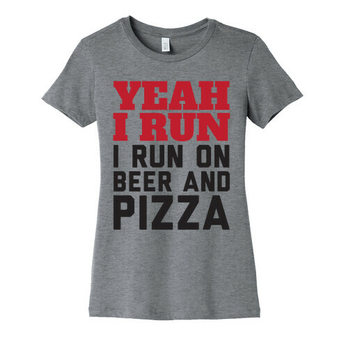 Yeah I Run I Run On Beer And Pizza Womens T-Shirt