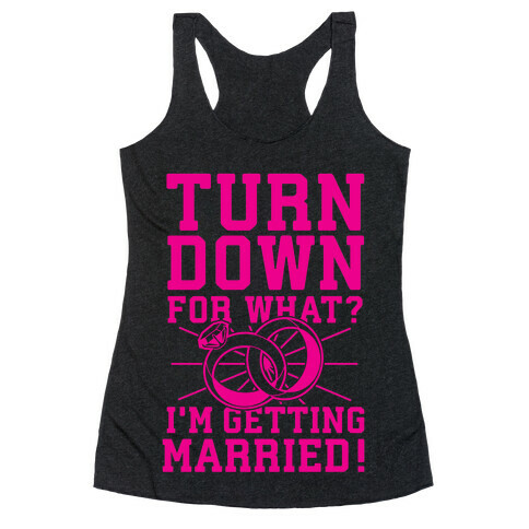 Turn Down for What? I'm Gettin Married! Racerback Tank Top