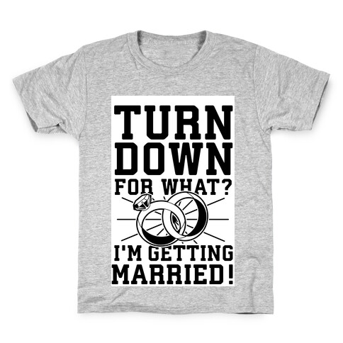 Turn Down for What? I'm Gettin Married! Kids T-Shirt