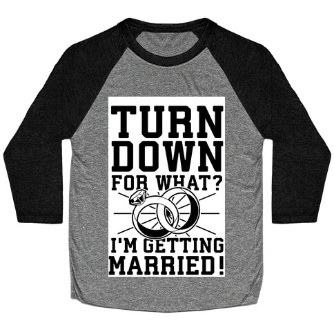 Turn Down for What? I'm Gettin Married! Baseball Tee
