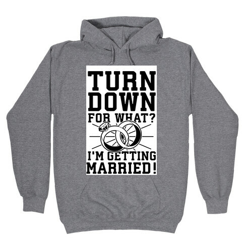 Turn Down for What? I'm Gettin Married! Hooded Sweatshirt
