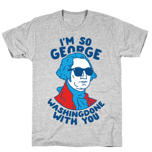 I'm So George Washingdone With You T-Shirt
