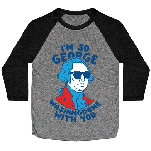 I'm So George Washingdone With You Baseball Tee