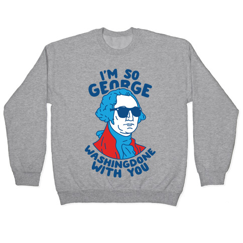 I'm So George Washingdone With You Pullover