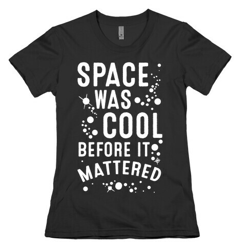 Space Was Cool Before it Mattered Womens T-Shirt