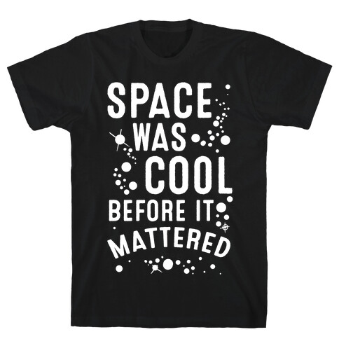 Space Was Cool Before it Mattered T-Shirt