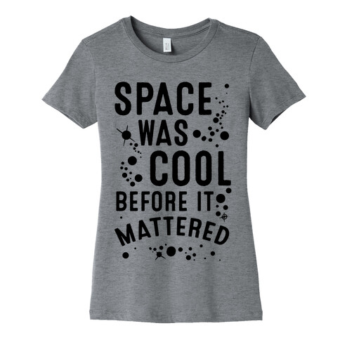 Space Was Cool Before it Mattered Womens T-Shirt